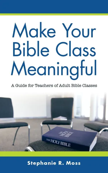 Обложка книги Make Your Bible Class Meaningful. A Guide for Teachers of Adult Bible Classes, Stephanie R. Moss