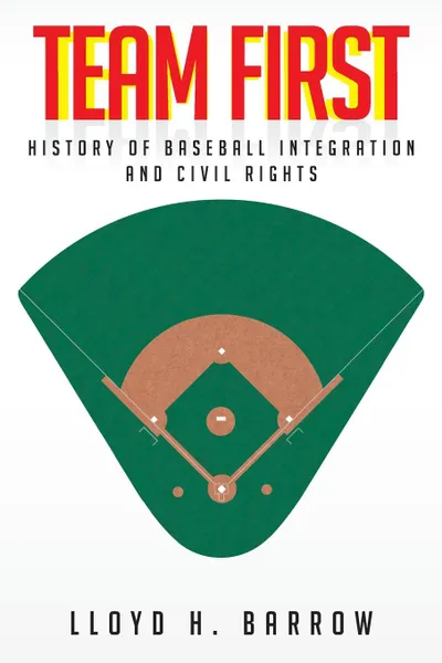 Обложка книги Team First. History of Baseball Integration . Civil Rights, Lloyd H. Barrow