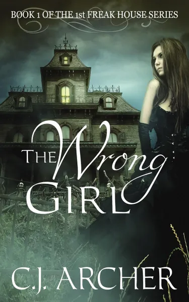 Обложка книги The Wrong Girl. Book 1 of the 1st Freak House Trilogy, C.J. Archer