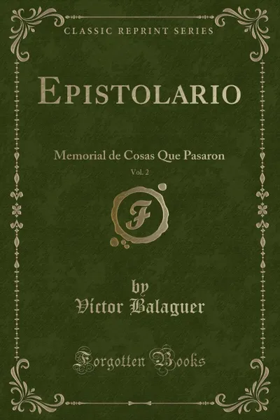 Обложка книги Epistolario, Vol. 2. Memorial de Cosas Que Pasaron (Classic Reprint), Víctor Balaguer