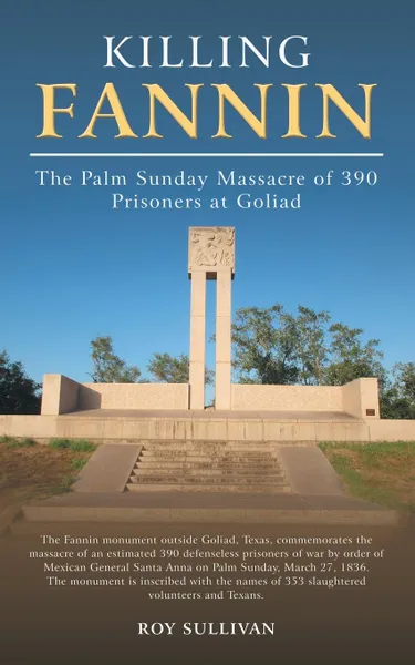 Обложка книги Killing Fannin. The Palm Sunday Massacre of 390 Prisoners at Goliad, Roy Sullivan