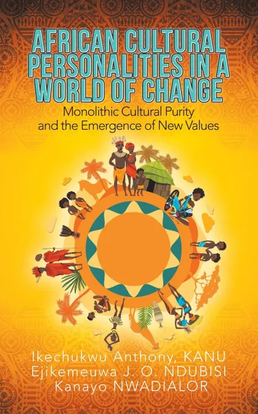 Обложка книги African Cultural Personalities in a World of Change. Monolithic Cultural Purity and the Emergence of New Values, Ikechukwu Anthony KANU, Ejikemeuwa J. O. NDUBISI PhD, Kanayo NWADIALOR PhD