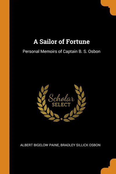 Обложка книги A Sailor of Fortune. Personal Memoirs of Captain B. S. Osbon, Albert Bigelow Paine, Bradley Sillick Osbon