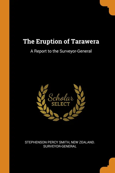 Обложка книги The Eruption of Tarawera. A Report to the Surveyor-General, Stephenson Percy Smith, New Zealand. Surveyor-General