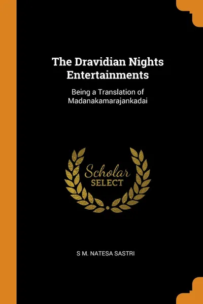 Обложка книги The Dravidian Nights Entertainments. Being a Translation of Madanakamarajankadai, S M. Natesa Sastri