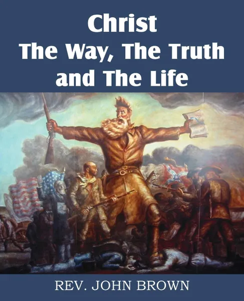 Обложка книги Christ, the Way, the Truth, and the Life, John Brown