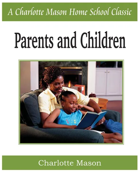 Обложка книги Parents and Children. Charlotte Mason Homeschooling Series, Vol. 2, Charlotte Mason