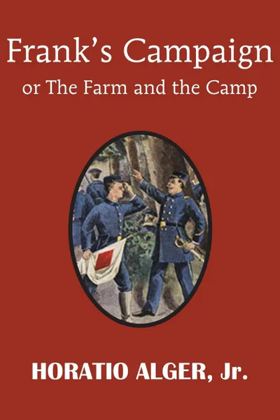 Обложка книги Frank.s Campaign or the Farm and the Camp, Horatio Jr. Alger