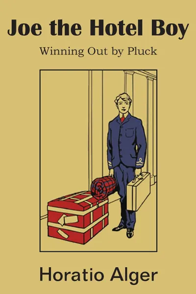 Обложка книги Joe the Hotel Boy; Or, Winning Out by Pluck, Horatio Jr. Alger