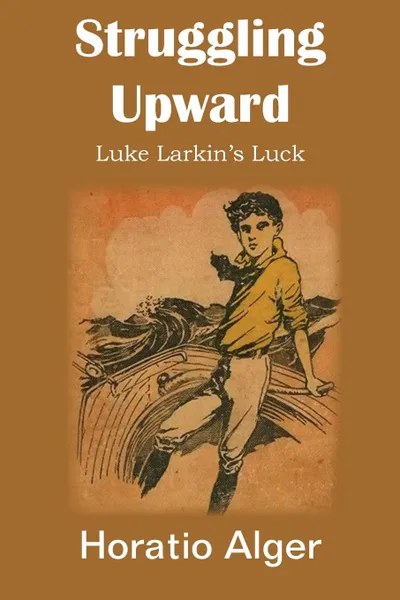 Обложка книги Struggling Upward, Luke Larkin.s Luck, Horatio Jr. Alger