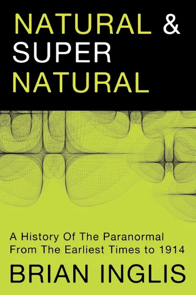 Обложка книги Natural and Supernatural. A History of the Paranormal from the Earliest Times to 1914, Brian Inglis