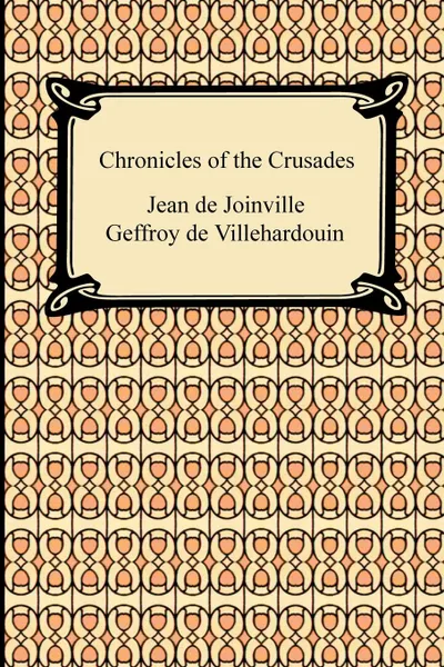 Обложка книги Chronicles of the Crusades, Jean De Joinville, Geffroy de Villehardouin, Sir Frank Marzials