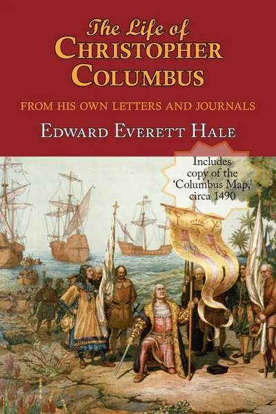 Обложка книги The Life of Christopher Columbus. with Appendices and the Colombus Map, Drawn Circa 1490 in the Workshop of Bartolomeo and Christopher Columbus in Lis, Edward Everett Hale