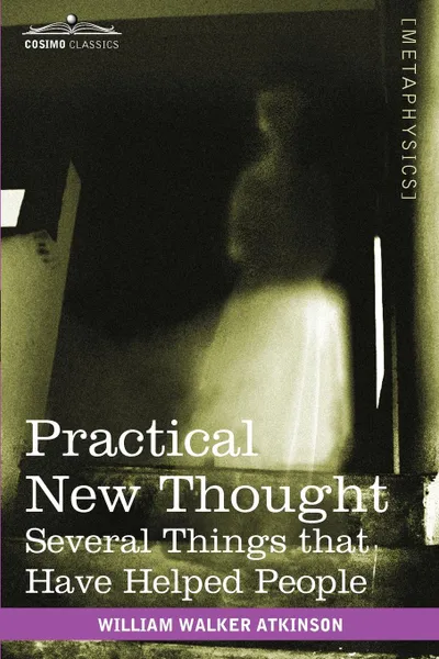 Обложка книги Practical New Thought. Several Things That Have Helped People, William Walker Atkinson