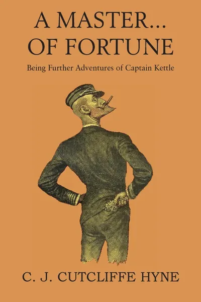 Обложка книги A Master of Fortune, Being Further Adventures of Captain Kettle, John Cutcliffe Wright Hyne