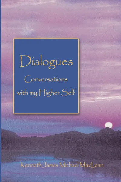 Обложка книги Dialogues Conversations with My Higher Self, Kenneth James MacLean