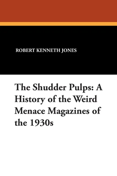 Обложка книги The Shudder Pulps. A History of the Weird Menace Magazines of the 1930s, Robert Kenneth Jones