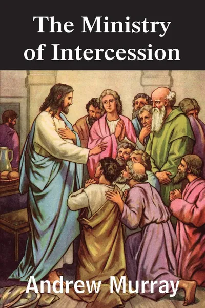 Обложка книги The Ministry of Intercession, Andrew Murray