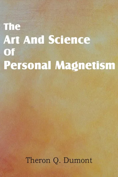 Обложка книги Art and Science of Personal Magnetism, Theron Q. Dumont