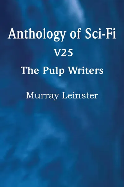 Обложка книги Anthology of Sci-Fi V25, the Pulp Writers - Murray Leinster, Murray Leinster