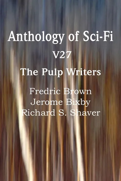 Обложка книги Anthology of Sci-Fi V27, the Pulp Writers, Fredric Brown, Jerome Bixby, Richard S. Shaver