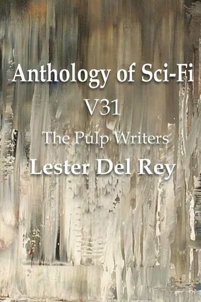 Обложка книги Anthology of Sci-Fi V31, the Pulp Writers - Lester del Rey, Lester Del Rey