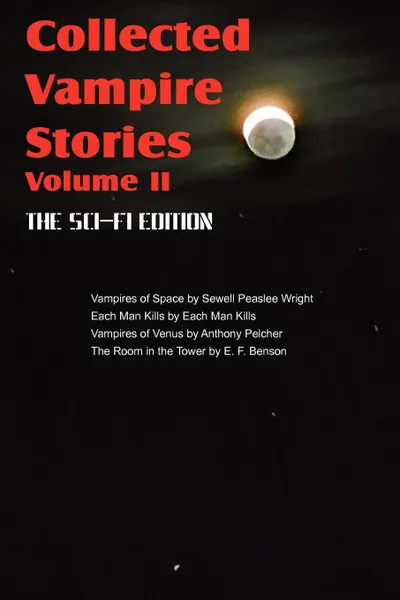 Обложка книги Collected Vampire Stories Volume II - The Sci-Fi Edition, Sewell Peaslee Wright, Anthony Pelcher, Victoria Glad