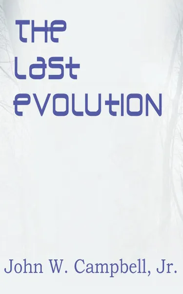 Обложка книги The Last Evolution, John W. Jr. Campbell