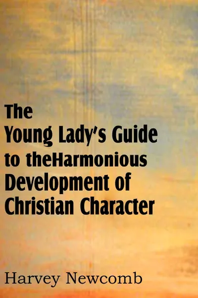 Обложка книги The Young Lady.s Guide to the Harmonious Development of Christian Character, Harvey Newcomb