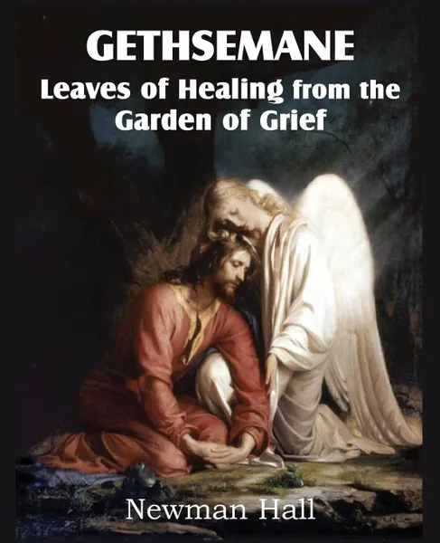 Обложка книги Gethsemane; Leaves of Healing from the Garden of Grief, Newman Hall