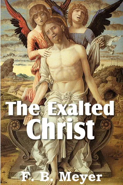 Обложка книги The Exalted Christ, F. B. Meyer