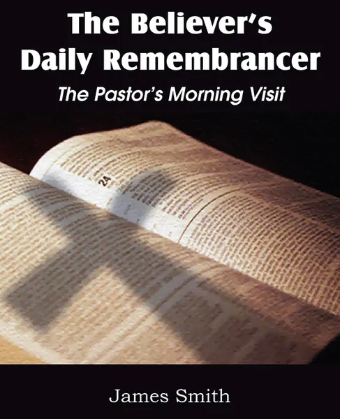 Обложка книги The Believer.s Daily Remembrancer. The Pastor.s Morning Visit, James Smith