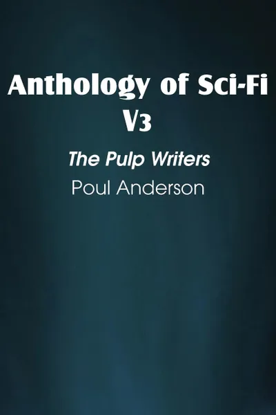 Обложка книги Anthology of Sci-Fi V3, the Pulp Writers - Poul Anderson, Poul Anderson