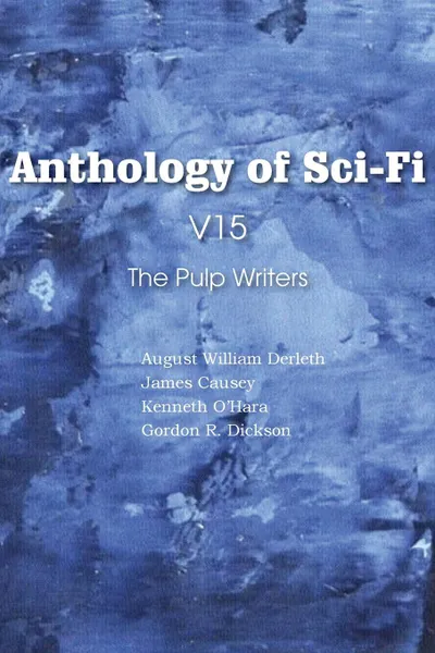 Обложка книги Anthology of Sci-Fi V15, the Pulp Writers, August William Derleth, Kenneth O'Hara, James Causey