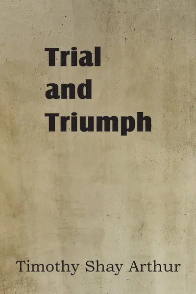 Обложка книги Trial and Triumph, T. S. Arthur