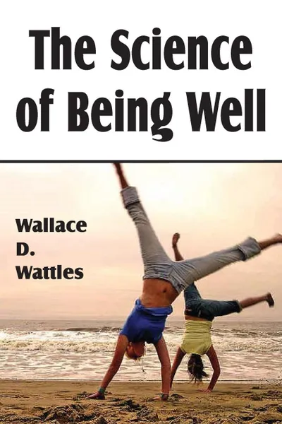 Обложка книги The Science of Being Well, Wallace D. Wattles