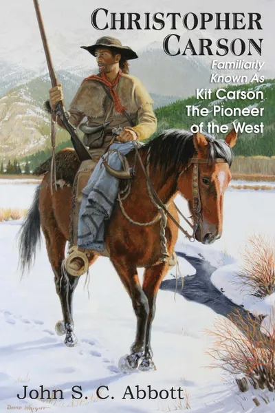 Обложка книги Christopher Carson, Familiarly Known as Kit Carson the Pioneer of the West, John S. C. Abbott