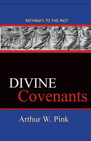 Обложка книги Divine Covenants. Pathways To The Past, Arthur W Pink