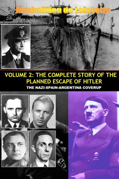 Обложка книги Vol.2; The Complete Story of the Planned Escape of Hitler. the Nazi-Spain-Argentina Coverup., Maximillien De Lafayette