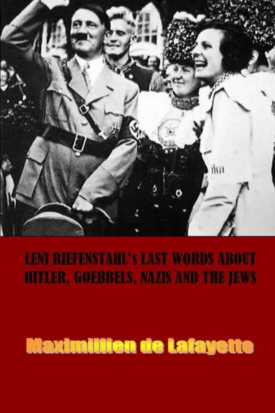 Обложка книги Leni Riefenstahl.s Last Words about Hitler, Goebbels, Nazis and the Jews, Maximillien De Lafayette