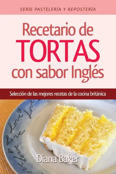 Обложка книги Recetario de Tortas y Pasteles con sabor ingles. Una seleccion de las mejores recetas de la cocina britanica, Diana Baker