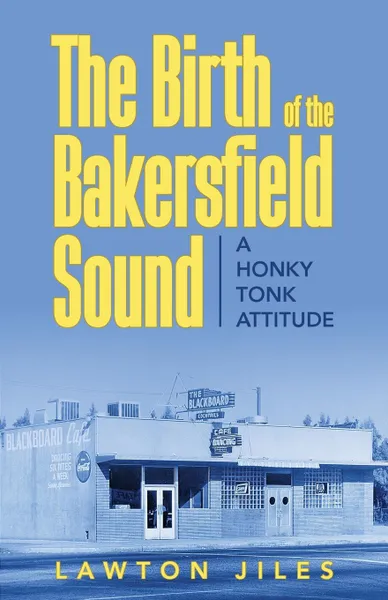 Обложка книги The Birth of the Bakersfield Sound. A Honky Tonk Attitude, Lawton Jiles