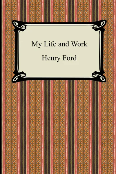 Обложка книги My Life and Work (The Autobiography of Henry Ford), Henry Ford