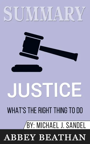 Обложка книги Summary of Justice. What.s the Right Thing to Do. by Michael J. Sandel, Abbey Beathan