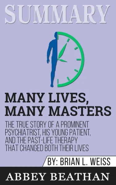 Обложка книги Summary of Many Lives, Many Masters. The True Story of a Prominent Psychiatrist, His Young Patient, and the Past-Life Therapy That Changed Both Their Lives by Brian L. Weiss, Abbey Beathan