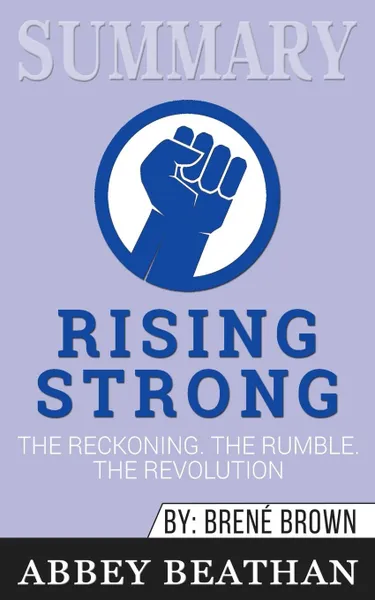 Обложка книги Summary of Rising Strong. The Reckoning. The Rumble. The Revolution by Brene Brown, Abbey Beathan