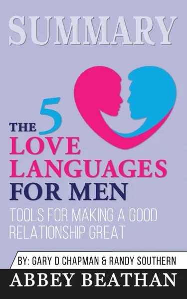 Обложка книги Summary of The 5 Love Languages for Men. Tools for Making a Good Relationship Great by Gary Chapman, Abbey Beathan