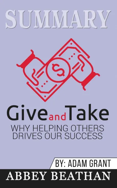 Обложка книги Summary of Give and Take. Why Helping Others Drives Our Success by Adam M. Grant Ph.D., Abbey Beathan