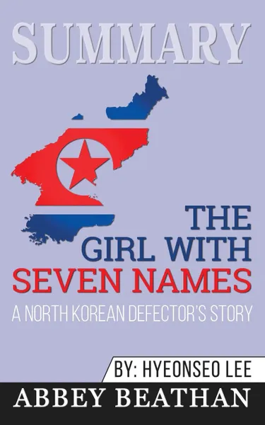 Обложка книги Summary of The Girl with Seven Names. A North Korean Defector.s Story by Hyeonseo Lee . David John, Abbey Beathan