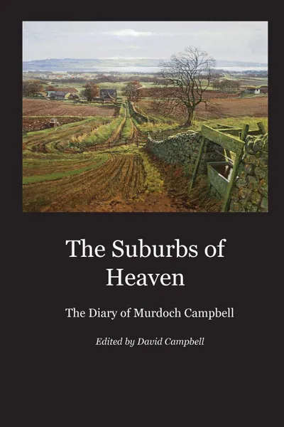 Обложка книги The Suburbs of Heaven. The Diary of Murdoch Campbell, Murdoch Campbell